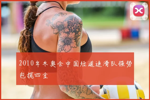 2010年冬奥会中国短道速滑队强势包揽四金
