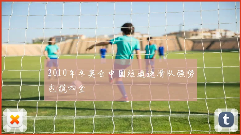 2010年冬奥会中国短道速滑队强势包揽四金